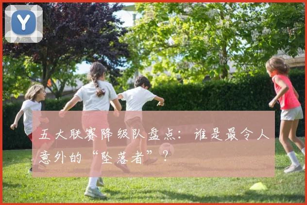 五大联赛降级队盘点:谁是最令人意外的“坠落者”?